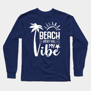 Beach Don't Kill My Vibe Long Sleeve T-Shirt